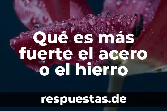 Animal que es más fuerte 5 Qué es más fuerte el acero o el hierro