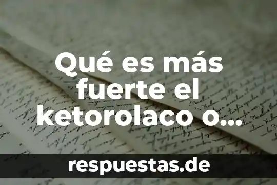 Qué es más fuerte el ketorolaco o ibuprofeno