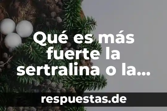 Animal que es más fuerte 3 Qué es más fuerte la sertralina o la fluoxetina