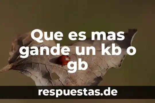 Que es mas un gb o un mg 4 Que es mas gande un kb o gb