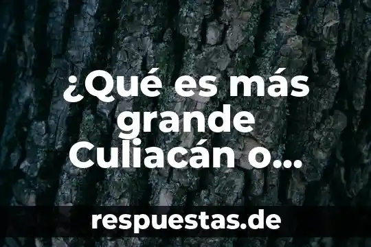¿Qué es más grande Culiacán o León?