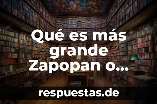 Qué es más grande Zapopan o Guadalajara