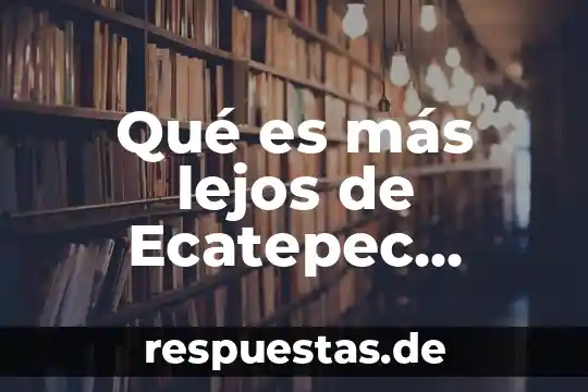 Que es lo que mas gusta del arte 5 Qué es más lejos de Ecatepec, Toluca o México