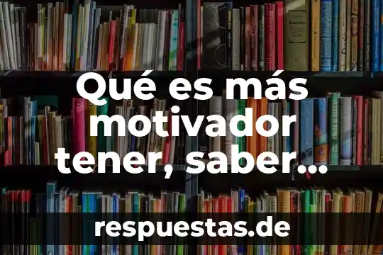 Que es ser peido 4 Qué es más motivador tener, saber hacer o ser