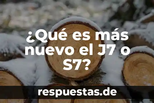 ¿Qué es más nuevo el J7 o S7?