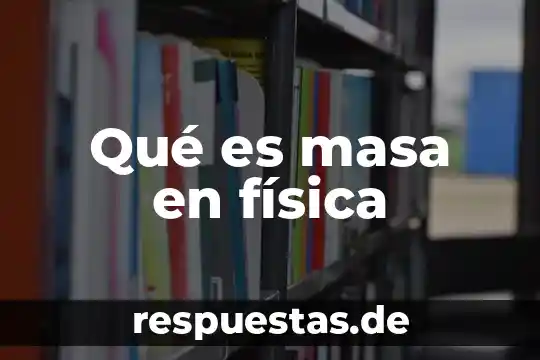 Que es presurizar fisica 8 Qué es masa en física
