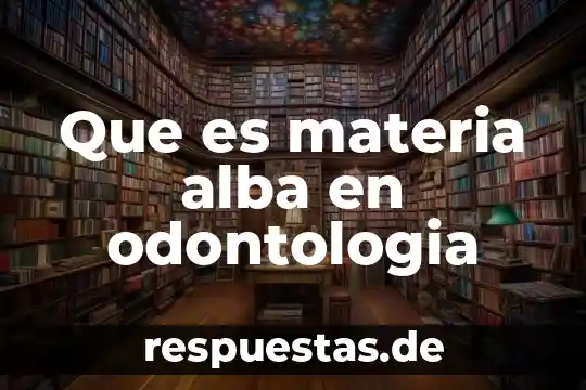 Que es materia alba en odontologia
