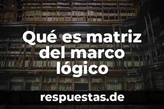 Que es un pensamiento logico matematico 3 Qué es matriz del marco lógico