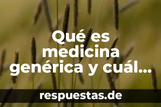 Que es una materia genérica 8 Qué es medicina genérica y cuál es su principio activo