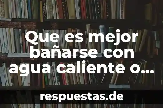 Qué es la guerra fría causas 6 Que es mejor bañarse con agua caliente o fria