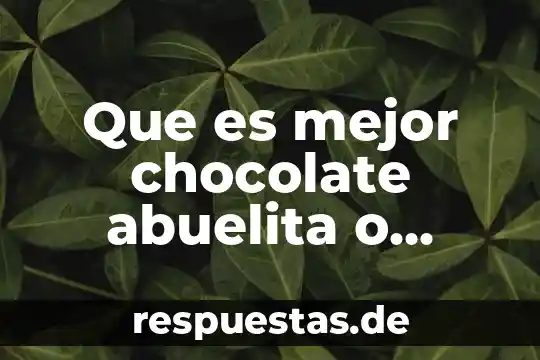 Que es mejor un aveo o un figo 5 Que es mejor chocolate abuelita o ibarra