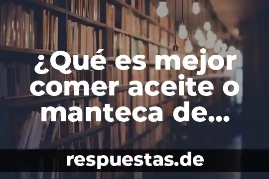 Qué es manteca y grasa animal 3 ¿Qué es mejor comer aceite o manteca de cerdo?