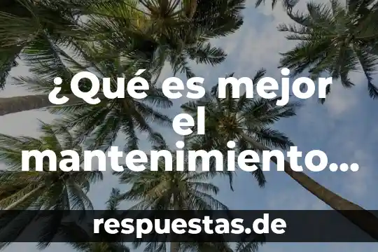 Que es informe preventivo 8 ¿Qué es mejor el mantenimiento preventivo o correctivo?