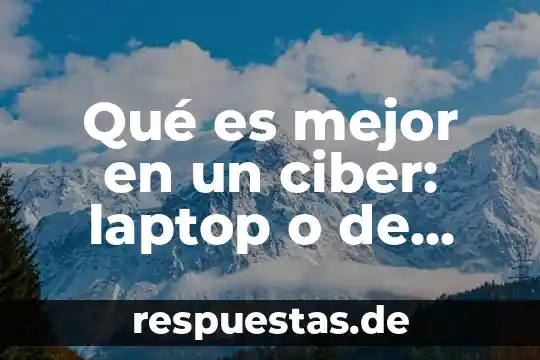 Qué es un servicio de internet en un ciber 4 Qué es mejor en un ciber: laptop o de escritorio