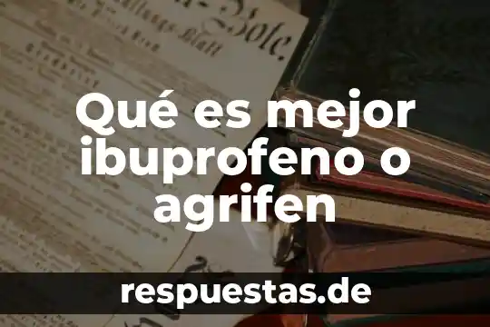 Qué es mejor ibuprofeno o agrifen