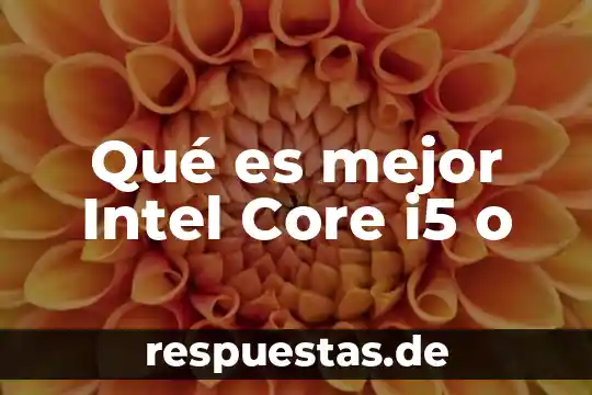 Qué es mejor Intel Core i5 o