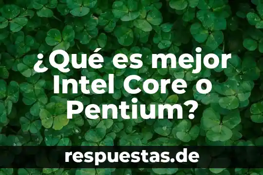 ¿Qué es mejor Intel Core o Pentium?