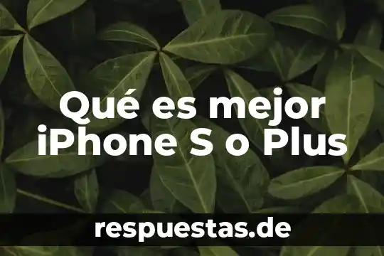 Qué es mejor iPhone S o Plus