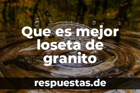 Que es mejor loseta de granito