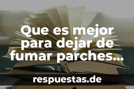 Por que es bueno fumar 3 Que es mejor para dejar de fumar parches o chicles