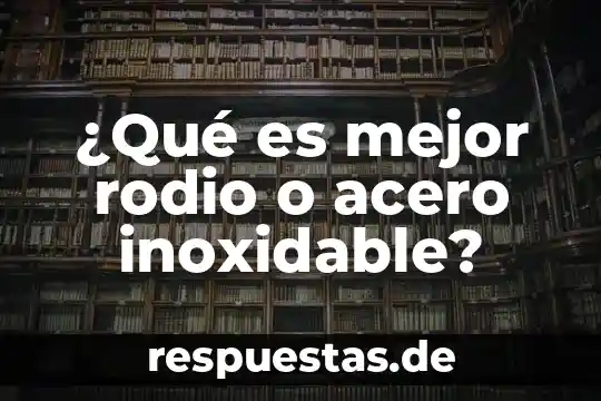 Qué es un encargado del área de fierro y acero 3 ¿Qué es mejor rodio o acero inoxidable?