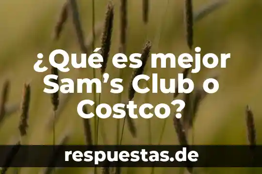 Qué es un club definición 7 ¿Qué es mejor Sam’s Club o Costco?