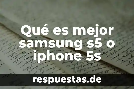 Qué es mejor samsung s5 o iphone 5s