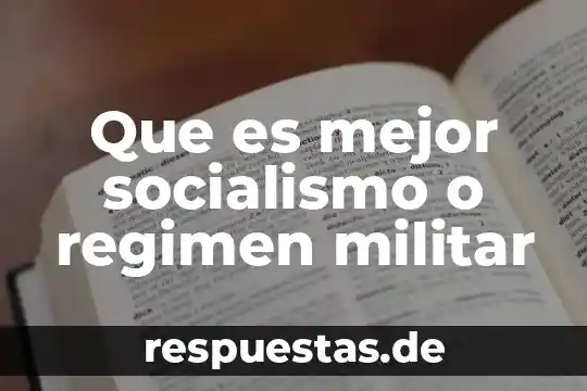 Qué es mejor con salud 3 Que es mejor socialismo o regimen militar