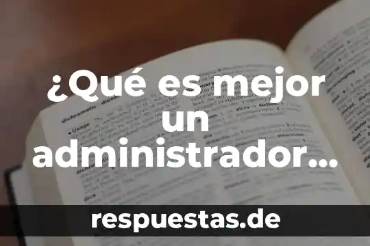 Qué es mejor para soldar perfil o por 5 ¿Qué es mejor un administrador o un mercadólogo?