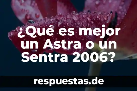 Qué es un sentra viento en psicología 3 ¿Qué es mejor un Astra o un Sentra 2006?