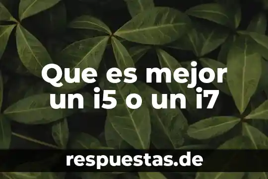 Que es mejor un i5 o un i7
