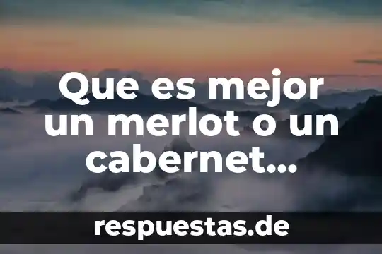 Que es mejor un merlot o un cabernet sauvignon