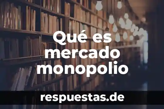 Que es un monopolio concepto 4 Qué es mercado monopolio