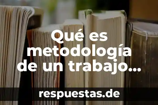 Ergonomia en el trabajo que es 4 Qué es metodología de un trabajo escrito