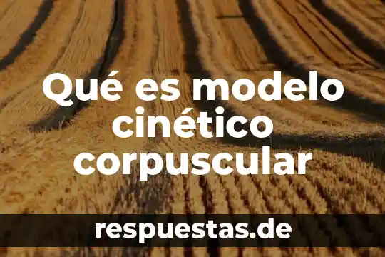 Que es la hemoglobina corpuscular media y sus valores normales 3 Qué es modelo cinético corpuscular