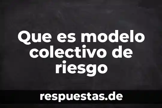 Que es el modelo de grai 5 Que es modelo colectivo de riesgo