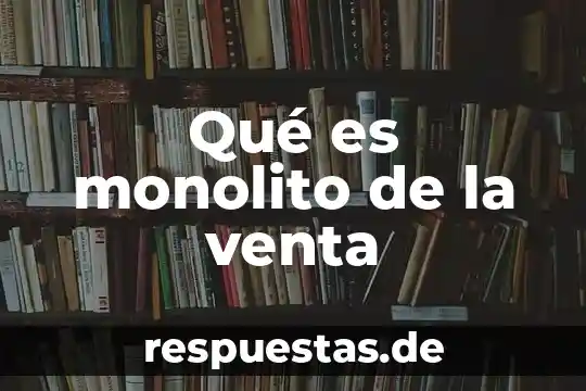Qué es monolito de la venta
