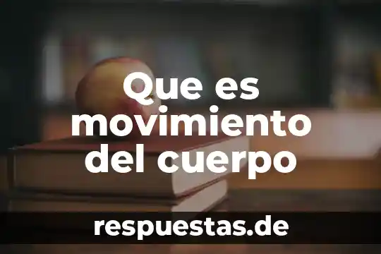 Que es el movimiento maderista 4 Que es movimiento del cuerpo