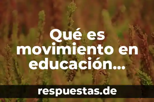 Que es para mi la educacion inicial 6 Qué es movimiento en educación física
