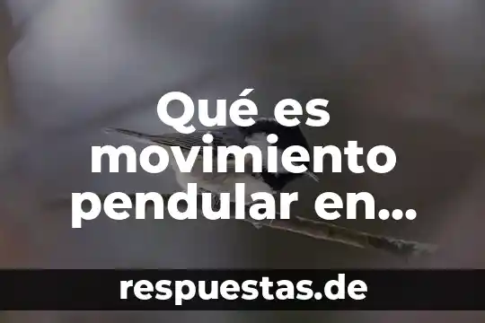 Qué es movimiento y expresión corporal 4 Qué es movimiento pendular en física