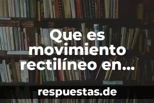 Qué es movimiento sinarquista 4 Que es movimiento rectilíneo en fisica