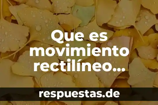 Qué es el movimiento rectilíneo uniforme 3 Que es movimiento rectilíneo uniforme en fisica
