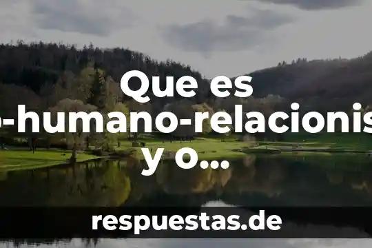 Que es un ente humano 5 Que es neo-humano-relacionismo y o comportamiento humano