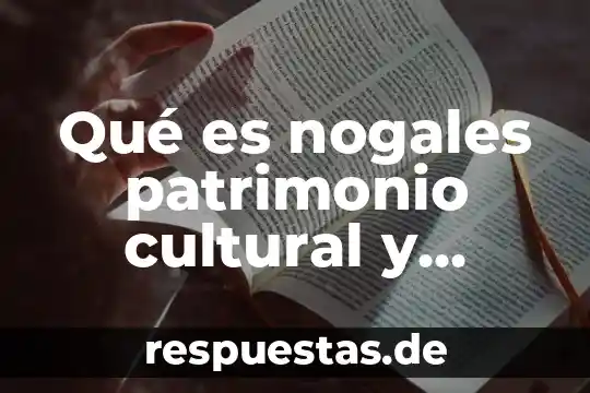 Que es el patrimonio paisaje cultural 3 Qué es nogales patrimonio cultural y natural