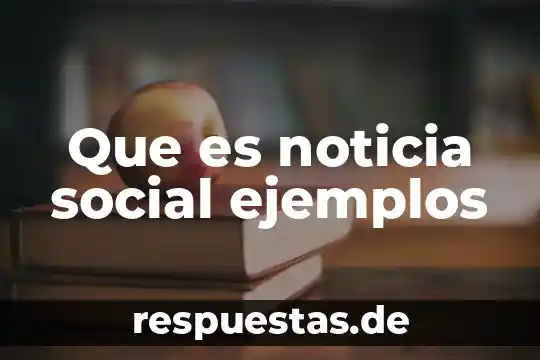 Que es noticia social ejemplos