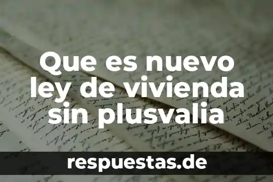Que es nuevo ley de vivienda sin plusvalia