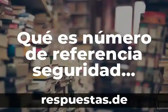Que es la seguridad de las comunicaciones informaticas ejemplos 8 Qué es número de referencia seguridad social