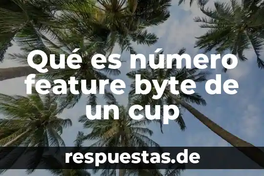 Número y tipo de célula que es el virus 6 Qué es número feature byte de un cup