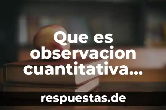 Que es la historia cuantitativa 6 Que es observacion cuantitativa ejemplos