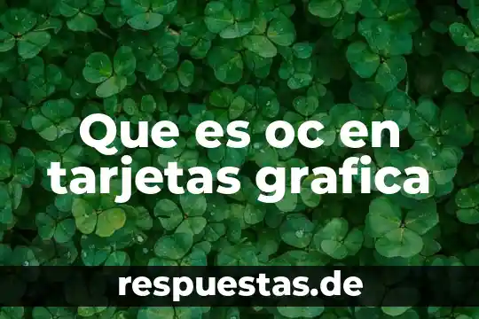 Que es oc en tarjetas grafica